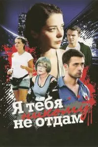 смотреть Я тебя никому не отдам (сериал)