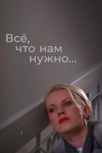 смотреть Всё, что нам нужно... (сериал)